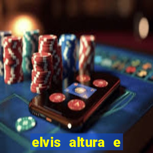 elvis altura e peso elvis bugalu altura e